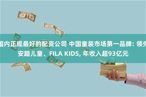 国内正规最好的配资公司 中国童装市场第一品牌: 领先安踏儿童、FILA KIDS, 年收入超93亿元