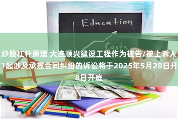 炒股杠杆原理 大连顺兴建设工程作为被告/被上诉人的1起涉及承揽合同纠纷的诉讼将于2025年5月28日开庭