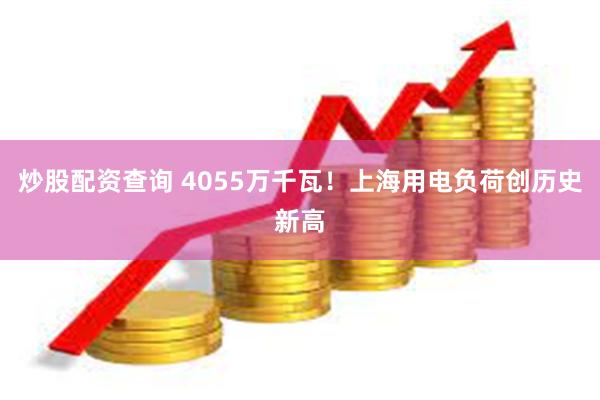 炒股配资查询 4055万千瓦！上海用电负荷创历史新高