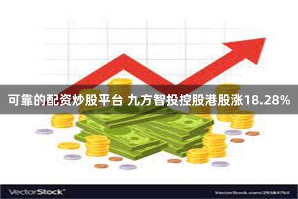 可靠的配资炒股平台 九方智投控股港股涨18.28%