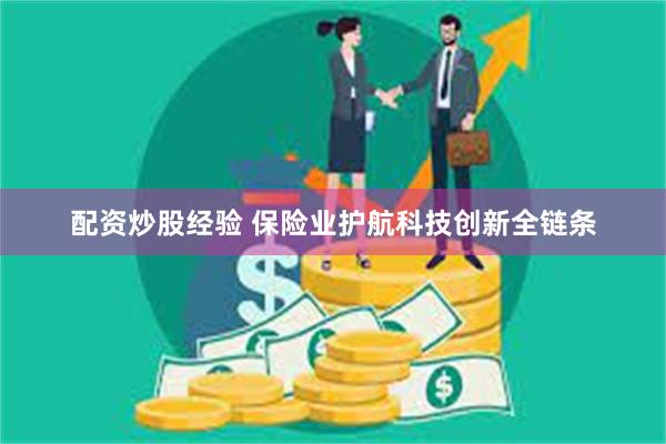 配资炒股经验 保险业护航科技创新全链条